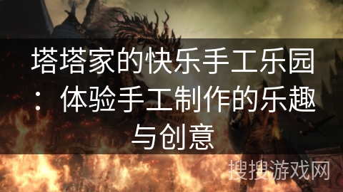 塔塔家的快乐手工乐园：体验手工制作的乐趣与创意