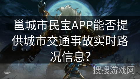 邕城市民宝APP能否提供城市交通事故实时路况信息？