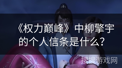 《权力巅峰》中柳擎宇的个人信条是什么？