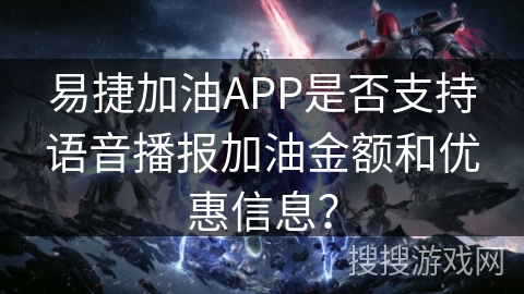 易捷加油APP是否支持语音播报加油金额和优惠信息？