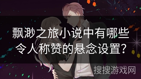 飘渺之旅小说中有哪些令人称赞的悬念设置？