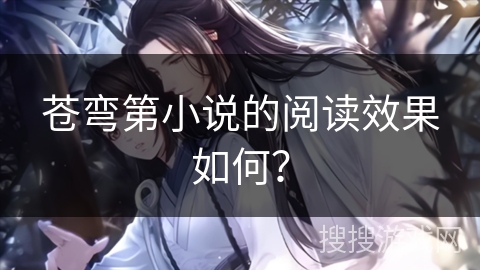 苍弯第小说的阅读效果如何？
