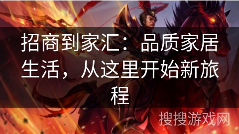 招商到家汇：品质家居生活，从这里开始新旅程