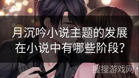 月沉吟小说主题的发展在小说中有哪些阶段？