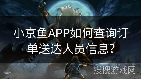 小京鱼APP如何查询订单送达人员信息？
