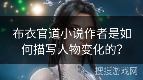 布衣官道小说作者是如何描写人物变化的？