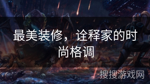 最美装修，诠释家的时尚格调