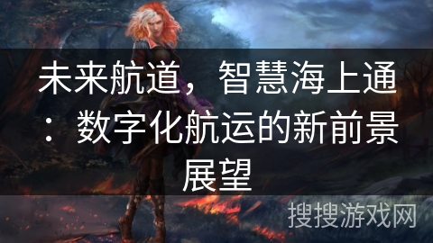 未来航道，智慧海上通：数字化航运的新前景展望