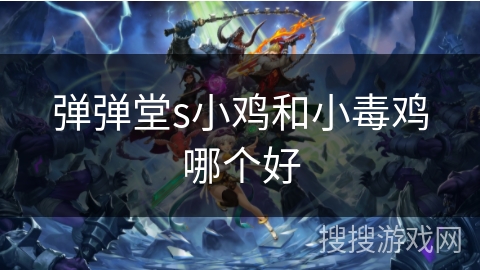 弹弹堂s小鸡和小毒鸡哪个好