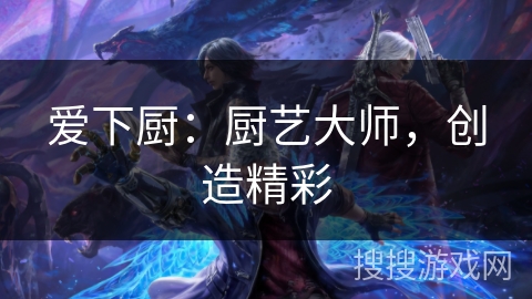 爱下厨：厨艺大师，创造精彩