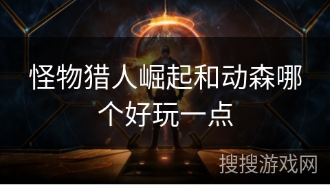 怪物猎人崛起和动森哪个好玩一点