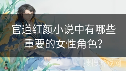 官道红颜小说中有哪些重要的女性角色？