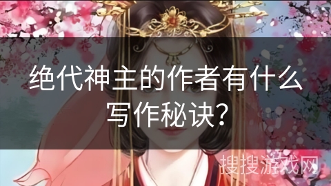 绝代神主的作者有什么写作秘诀？