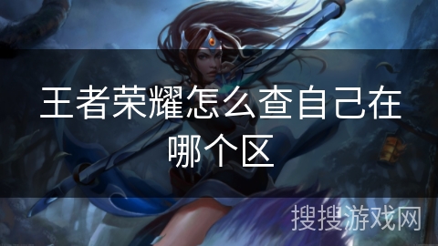 王者荣耀怎么查自己在哪个区