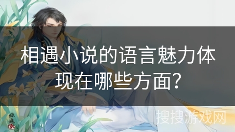 相遇小说的语言魅力体现在哪些方面？