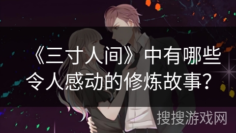 《三寸人间》中有哪些令人感动的修炼故事？