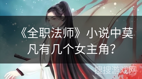 《全职法师》小说中莫凡有几个女主角？