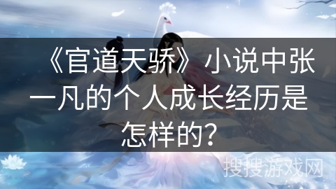 《官道天骄》小说中张一凡的个人成长经历是怎样的？