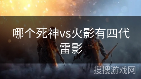 哪个死神vs火影有四代雷影
