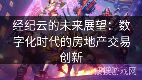 经纪云的未来展望：数字化时代的房地产交易创新