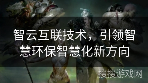 智云互联技术，引领智慧环保智慧化新方向