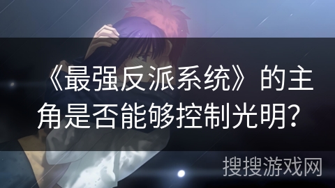 《最强反派系统》的主角是否能够控制光明？