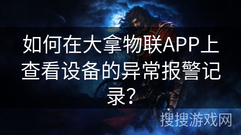 如何在大拿物联APP上查看设备的异常报警记录？