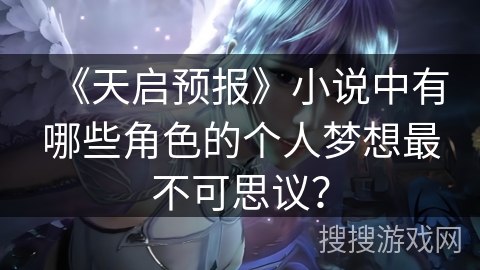 《天启预报》小说中有哪些角色的个人梦想最不可思议？