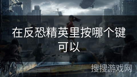 在反恐精英里按哪个键可以