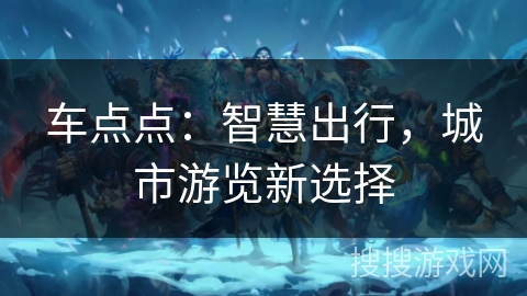 车点点:智慧出行,城市游览新选择 车点点:智慧出行,城市游览新选择