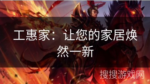 工惠家：让您的家居焕然一新