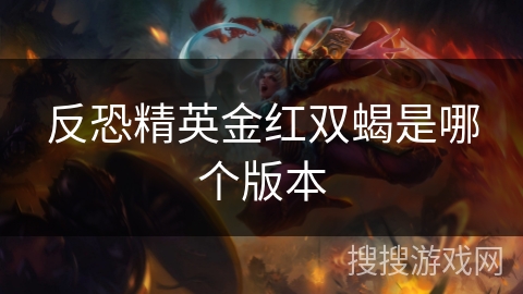 反恐精英金红双蝎是哪个版本