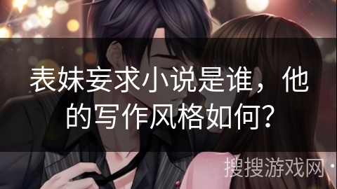 表妹妄求小说是谁，他的写作风格如何？