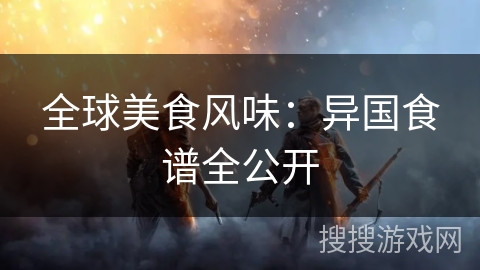全球美食风味：异国食谱全公开