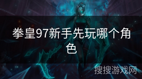 拳皇97新手先玩哪个角色