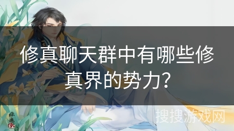修真聊天群中有哪些修真界的势力? 修真聊天群中有哪些修真界的势力?