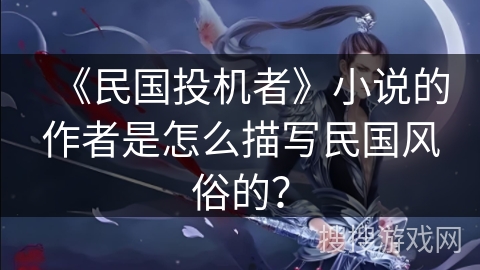 《民国投机者》小说的作者是怎么描写民国风俗的？