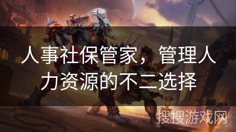 人事社保管家，管理人力资源的不二选择