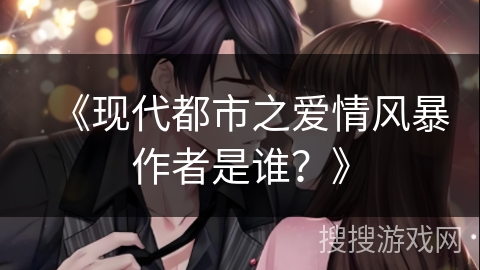 《现代都市之爱情风暴作者是谁？》