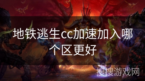 地铁逃生cc加速加入哪个区更好 地铁逃生cc加速加入哪个区更好