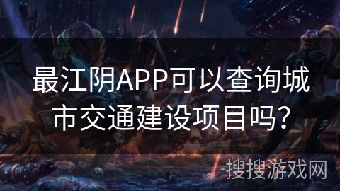 最江阴APP可以查询城市交通建设项目吗？