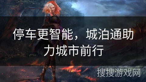 停车更智能，城泊通助力城市前行