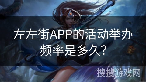 左左街APP的活动举办频率是多久？