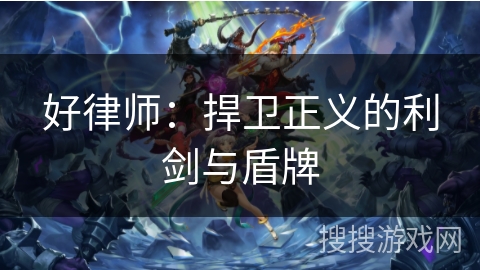 好律师：捍卫正义的利剑与盾牌