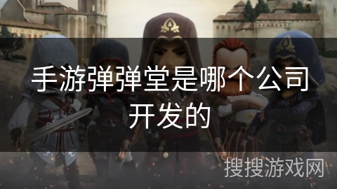 手游弹弹堂是哪个公司开发的