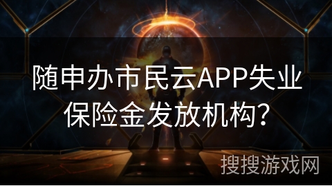 随申办市民云APP失业保险金发放机构? 随申办市民云APP失业保险金发放机构?