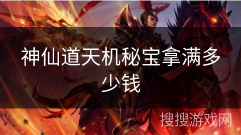 神仙道天机秘宝拿满多少钱