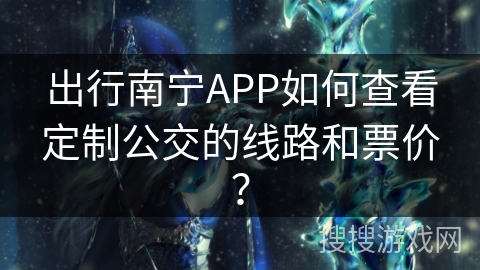 出行南宁APP如何查看定制公交的线路和票价？