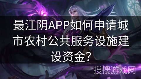 最江阴APP如何申请城市农村公共服务设施建设资金？