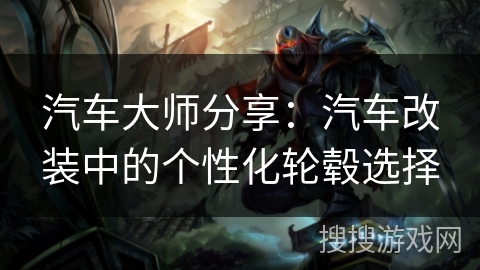 汽车大师分享：汽车改装中的个性化轮毂选择